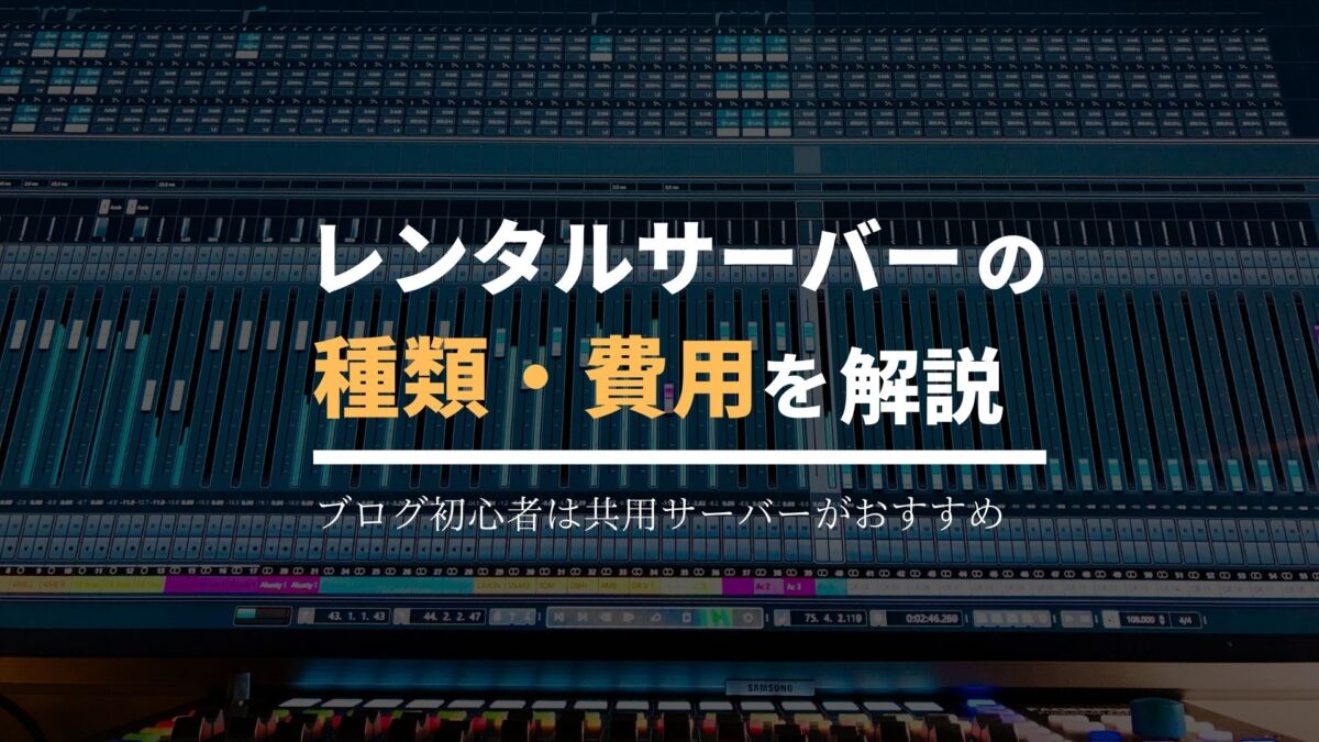 レンタルサーバーの種類と費用を解説（ブログ初心者は共用サーバーがおすすめ）